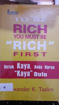 To Be rich you must be rich first (untuk kaya anda harus kaya dulu)
